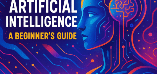 What Is Artificial Intelligence? A Beginner’s Guide
