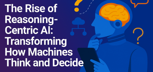 The Rise of Reasoning-Centric AI: Transforming How Machines Think and Decide