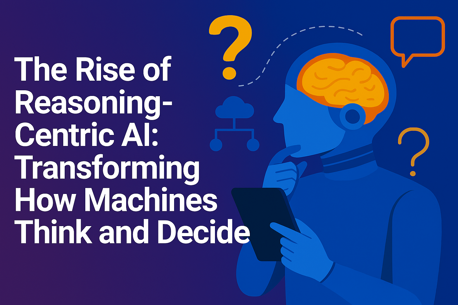 The Rise of Reasoning-Centric AI: Transforming How Machines Think and Decide