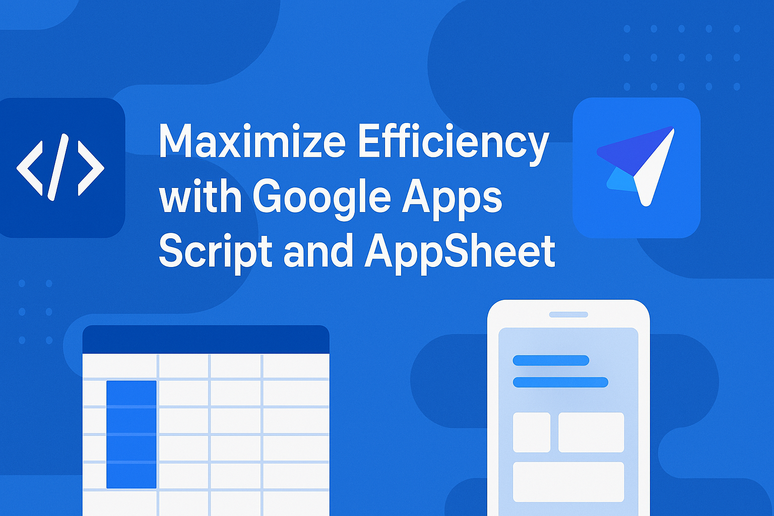 Maximize Efficiency with Google Apps Script and AppSheet