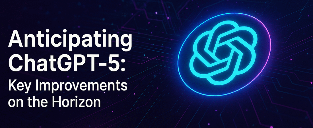Anticipating ChatGPT-5: Key Improvements on the Horizon