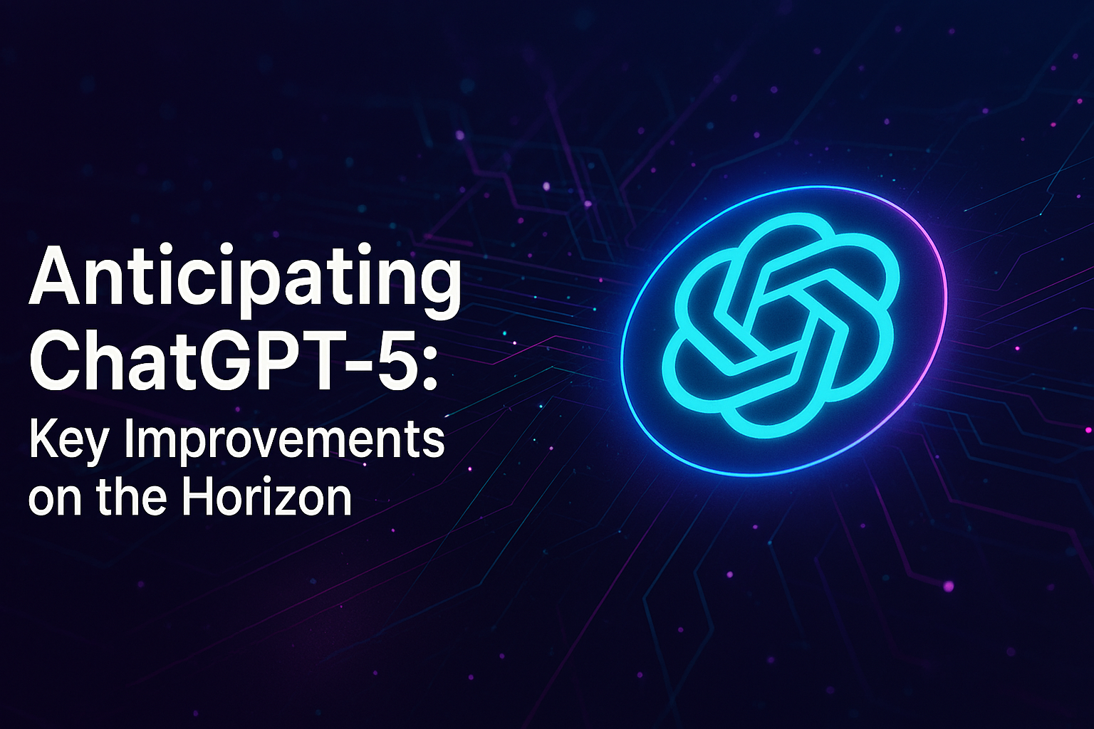 Anticipating ChatGPT-5: Key Improvements on the Horizon