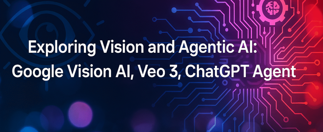 Exploring Vision and Agentic AI: Google Vision AI, Veo 3, ChatGPT Agent