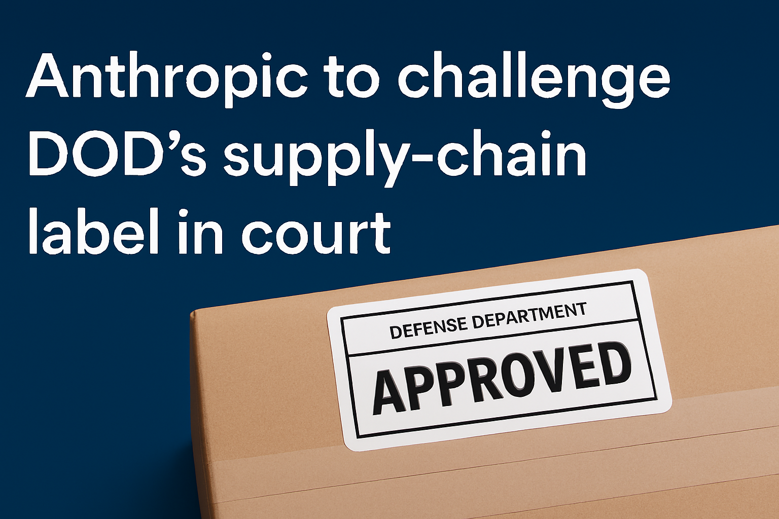 Anthropic to challenge DOD’s supply-chain label in court